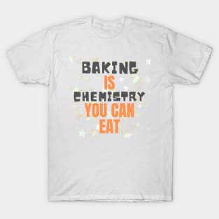 Baking is chemistry you can eat T-Shirt